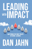 Author, Speaker and Leadership Coach Dan Jahn Releases Groundbreaking Book: "Leading with Impact: Mastering the Eight Traits of Iconic Leaders”