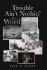 Author Paul O. Scott’s New Book “Trouble Ain't Nothin' But a Word: Conquering Fear”  Follows the Author’s Journey from Chicago’s Streets to the Upper Echelons of Politics