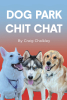 Author Craig Chalkley’s New Book “Dog Park Chit Chat” is a Unique and Comprehensive Guide Designed to Help Dog Owners Navigate Going to the Dog Park with Their Dogs