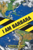 Author Anthony S. Baker’s New Book “I Am Barbara” is a Powerful Novel Documenting the Last Years of the Human Race as Seen Through a Young Journalist Named Barbara