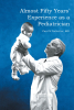 Author Paul N. Tschetter’s New Book “Almost Fifty Years’ Experience as a Pediatrician” is an Impactful Memoir That Provides a Look Into the Author’s Meaningful Career