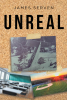 Author James Serven’s New Book “Unreal” is a Collection of Fascinating True Stories from the Author’s Life, Documenting the Incredible Moments He Has Survived