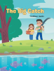 Author Kathleen Austin’s New Book, "The Big Catch," is a Heartwarming Tale of Friendship Following Young Steven and Kathy as They Set Off to Catch a Big Fish at the Lake