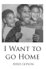 Author Ayres Gipson’s New Book, "I Want to Go Home," is a Powerful Memoir Revealing How the Author, After Years of Pain & Struggling, Overcame the Vice of Drug Addiction