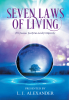 L.J. Alexander’s Newly Released “Seven Laws of Living for peace, purpose and prosperity” is a Transformative and Insightful Guide to Spiritual and Practical Growth