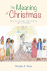 Thomas O. Perry’s Newly Released “The Meaning of Christmas: Advent Stories for Adults and Children” is a Heartwarming Collection of Stories