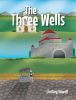 Lindsey Howell’s Newly Released "The Three Wells" is a Captivating Allegory of Truth and Transformation