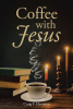 Craig F. Harrison’s Newly Released “Coffee with Jesus” is a Reflective and Inspiring Spiritual Journey