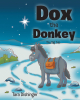 Tara Dishinger’s Newly Released “Dox the Donkey: The Big Trip” is a Charming Tale of Courage and Friendship