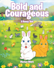 Marian Elliott’s Newly Released “Bold and Courageous: A Bunny Tale” is a Heartwarming Adventure in Faith and Friendship