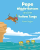 Alyssa Deggan’s Newly Released “Pepe Wiggle-Bottom and the Yellow Tangs” is a Delightful and Vibrant Children’s Adventure