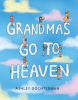 Ashley Dochterman’s Newly Released “Grandmas Go to Heaven” is a Heartwarming Children’s Book Offering Comfort and Hope in the Face of Loss