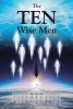 Bruce Nalevanko Jr.’s Newly Released “The TEN Wise Men” is a Gripping Apocalyptic Tale of Faith and Choice