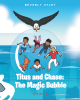 Beverly Utley’s New Book “Titus and Chase: The Magic Bubble” is a Thriller Following Two Brothers and Their Cousin Who Find Themselves Trapped on a Magical Adventure