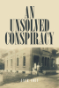 Jack Coey’s New Book “An Unsolved Conspiracy” is a Thorough and Compelling Exploration of a Grisly Murder Case That Has Remained Unsolved for Over a Century