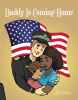 Destini Robes’s New Book, “Daddy Is Coming Home,” is a Heartwarming Tale That Celebrates the Joy of a Family Reunion When a Soldier and Father Finally Returns Home