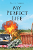 Author Frank Farrell’s New Book, "My Perfect Life," Follows One Young Man’s Journey to Attain the Perfect Life, Only to Face the Prospect It May All Come Crashing Down