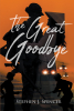 Author Stephen J. Spencer’s New Book "The Great Goodbye" is a Compelling Novel That Follows One Man’s Search for His Former Love He Was Forced to Leave Behind in Vietnam