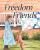 Author Susan Edinger’s New Book, "Freedom Friends," is a Captivating Story of a Young Girl Who Helps Her Family Protect Runaway Slaves During the 1800s