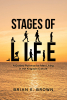 Author Brian E. Brown’s New Book, “Stages of Life: A Guided Pathway for Men Living in the Kingdom Culture,” Offers Practical Guidance for Men Navigating Life’s Challenges