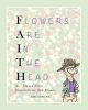 Author Steven Klein’s New Book “Flowers Are In The Head” is a Heartfelt and Engaging Exploration of Faith Designed to be Accessible for Readers of All Ages