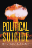 Author Jimmy Schaefer’s New Book, "Political Suicide," is a Bold Examination of Humanity’s Destructive Forces That Exposes the Dark Side of Politics and Racism