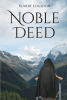 Author Robert Logsdon’s New Book "Noble Deed" is a Gripping Fantasy Tale That Follows a Small Band of Unlikely Heroes Who Must Protect Their Town from a Dangerous Threat