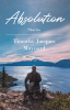 Author Timothy Jacques Maynard’s New Book, "Absolution: Stories," is a Compelling Series of Stories Exploring the Emotional and Spiritual Struggles of the Human Condition