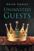 Author Brian Daniel’s New Book, "Uninvited Guests," Follows a King Who, Desperate to Rid His Castle of Vermin, Hires an Unlikely Group to Exterminate Them