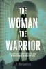 J. Benjamin’s Newly Released "The Woman The Warrior" is an Inspiring Exploration of Women’s Spiritual Strength and Purpose