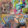 Sheryl Rupprecht’s Newly Released “Oh, the Stories I Could Tell” is a Colorful Journey Through Imaginative Animal Adventures