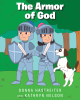 Donna Hastreiter and Kathryn Nelson’s Newly Released "The Armor of God" is an Engaging and Heartfelt Tale of Faith for Young Readers