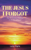 Lane Payne’s Newly Released "The Jesus I Forgot" is a Thought-Provoking Exploration of the True Nature of God and the Impact of Reason on Obedience