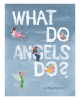 Mary Matteson’s Newly Released “What Do Angels Do?” is a Charming Exploration of Angelic Adventures That Will Inspire Children’s Imagination