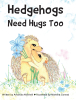 Amanda Albertelli’s Newly Released "Hedgehogs Need Hugs Too" is a Charming and Educational Tale for Young Readers