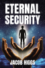 Jacob Higgs’s Newly Released "Eternal Security" is a Compelling Exploration of Faith and the Assurance of Salvation