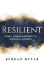 Jordan Meyer’s Newly Released “RESILIENT Using Courage and Hope to Overcome Adversity” is an Inspiring Exploration of Overcoming Life’s Challenges