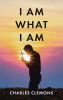 Charles Clemons’s Newly Released "I Am What I Am" is an Inspiring and Faith-Driven Journey of Reflection and Resilience