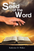 Katherine D. Walker’s Newly Released "The Seed of the Word" is a Prophetic Guide Urging Believers to Rise, Align with God’s Purpose, and Prepare for Spiritual Battles