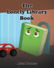 Allen Thomas’s New Book, "The Lonely Library Book," is a Charming Story That Follows a Lonely Little Book Who Dreams of Being Taken Home from the Library One Day