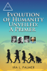 Ira L. Palmer’s New Book, "Evolution of Humanity Unveiled: A Primer," is a Fascinating Exploration of Mankind’s Spiritual Evolution Towards an Era of Peace and Prosperity