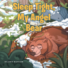 Eileen Rascon’s New Book, "Sleep Tight, My Angel Bear," is a Heartfelt Story of a Young Woman Who Provides a Lost Orphaned Bear a Place to Hibernate for the Winter