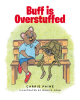 Carrie Paine and Illustrator Monica Fohn’s New Book, "Buff is Overstuffed," is a Charming Story That Follows a Bear Cub on His First Ever Day of School