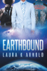 Laura K Arnold’s New Book, "Earthbound," is a Spellbinding Tale That Follows One Man’s Thrilling Quest to Unravel the Secrets of His Enigmatic Lover's Disappearance