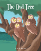 Kris Rami’s New Book, "The Owl Tree," is a Charming Story Exploring the Lives of Owls and the Special Tree They Call Home That Protects Them All Year Round