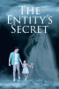 Gary Lee Martinson’s New Book, "The Entity's Secret," is a Riveting Thriller That Follows One Man’s Search for the Truth Behind the Strange Entity His Daughter Talks to