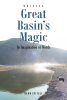 Dean Stitzel’s New Book, “Great Basin's Magic: In Imagination of Words,” Explores the Magic of the Great Basin and Its Impact on the Lives of the Author and His Ancestors