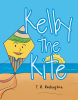 Author T. R. Redington’s New Book, "Kelby the Kite," is an Engaging Story About a Special Kite Whose Adventurous Ways Provide an Inspirational Message for Kids Ages 4-8