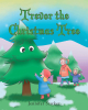 Author Jennifer Starker’s New Book "Trevor the Christmas Tree" is a Charming Story of a Christmas Tree Who Goes on a Thrilling Adventure After the Holiday Season is Over