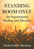 Author Marilyn Holmes Blackman’s New Book, "Standing Room Only for Supernatural Healing and Miracles," Explores Biblical Paths for Spiritual and Physical Healing